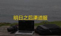 明日之后渠道服